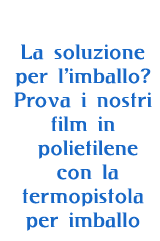 La soluzione per l'imballo? Prova i nostri film in polietilene con la termopistola per imballo.